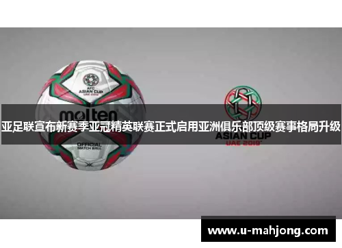 亚足联宣布新赛季亚冠精英联赛正式启用亚洲俱乐部顶级赛事格局升级 亚足联宣布新赛季亚冠精英联赛正式启用亚洲俱乐部顶级赛事格局升级