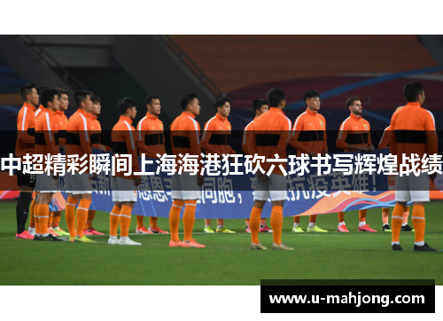 中超精彩瞬间上海海港狂砍六球书写辉煌战绩 中超精彩瞬间上海海港狂砍六球书写辉煌战绩