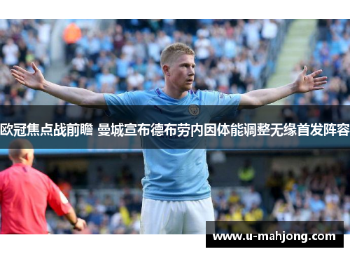 欧冠焦点战前瞻 曼城宣布德布劳内因体能调整无缘首发阵容 欧冠焦点战前瞻 曼城宣布德布劳内因体能调整无缘首发阵容