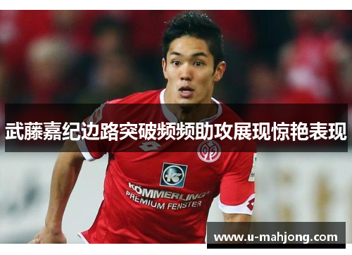 武藤嘉纪边路突破频频助攻展现惊艳表现 武藤嘉纪边路突破频频助攻展现惊艳表现