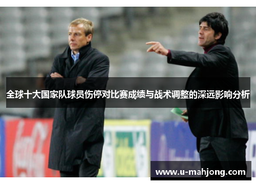 全球十大国家队球员伤停对比赛成绩与战术调整的深远影响分析 全球十大国家队球员伤停对比赛成绩与战术调整的深远影响分析